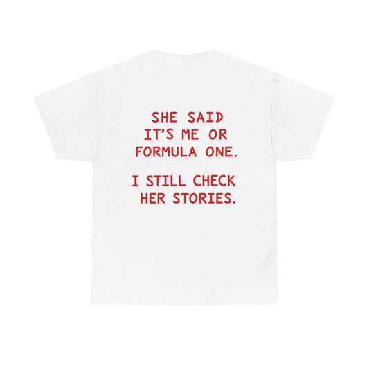 "She Said It's Me or Formula One. I Still Check Her Stories." Funny Racing Quote Tee
