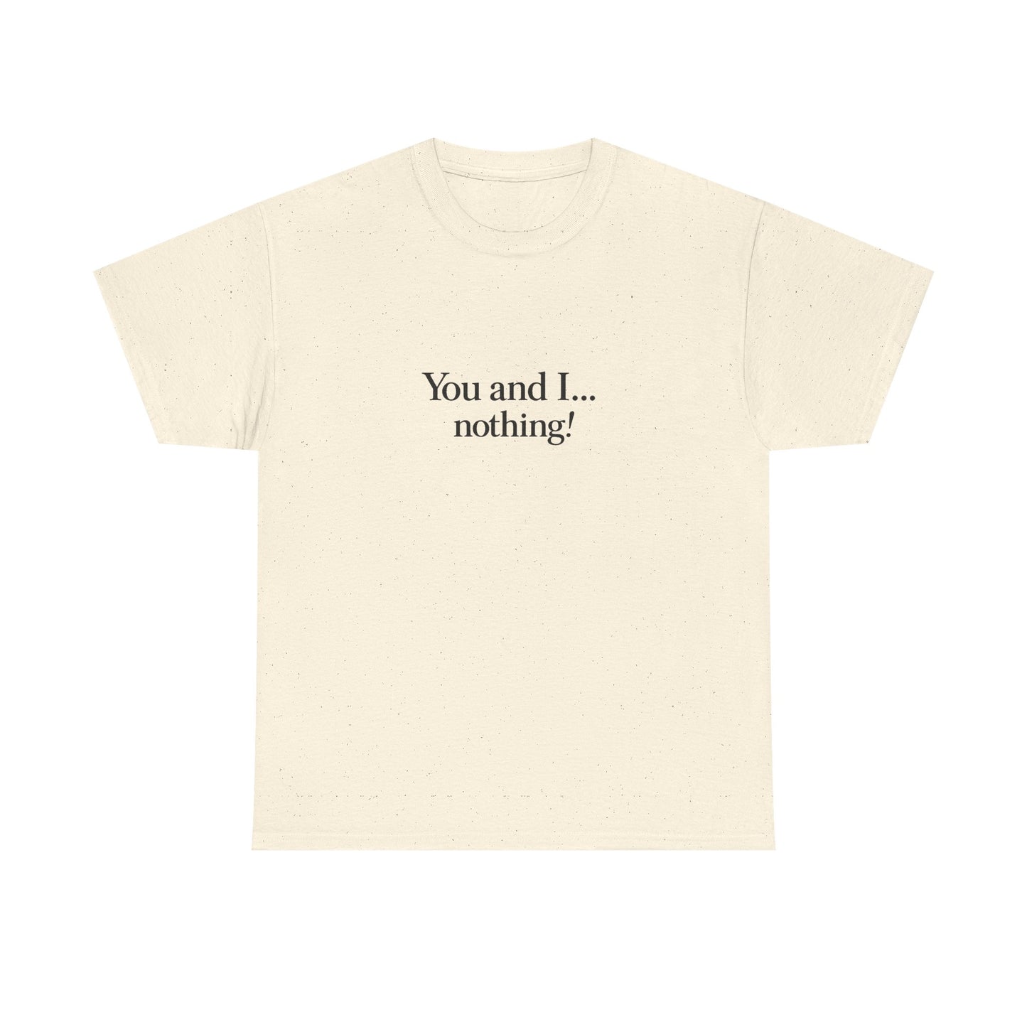 "You and I... nothing!" Minimalist Quote Tee