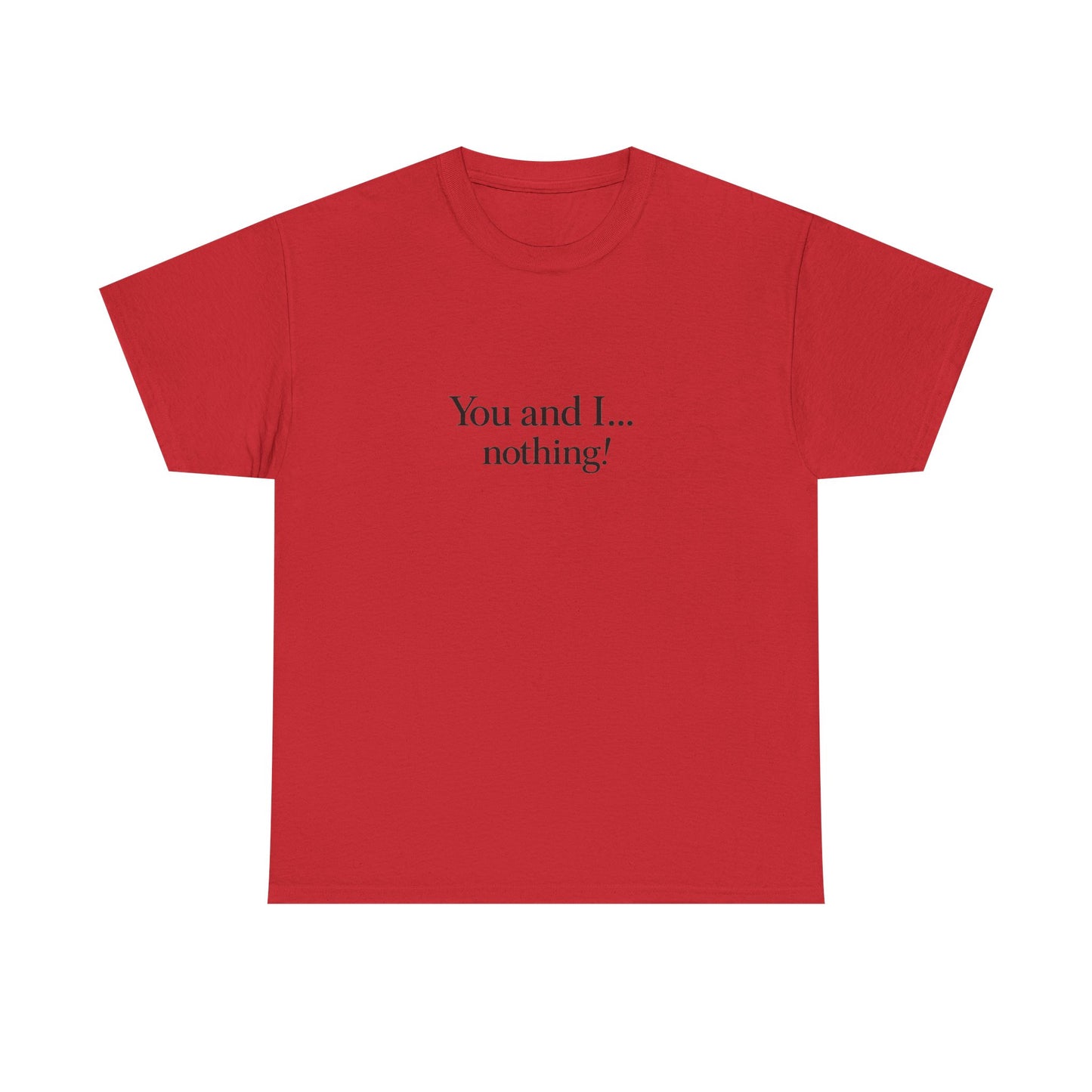 "You and I... nothing!" Minimalist Quote Tee