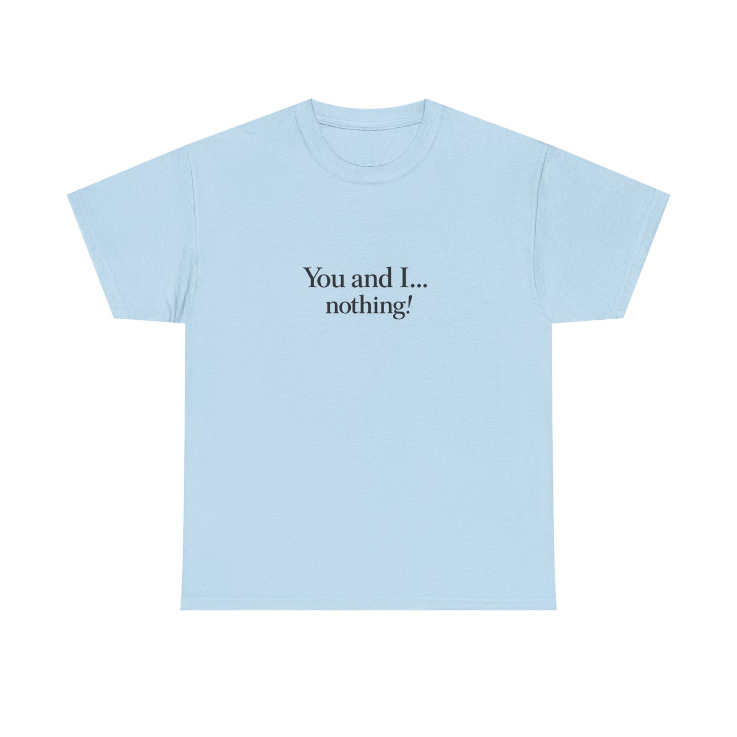 "You and I... nothing!" Minimalist Quote Tee