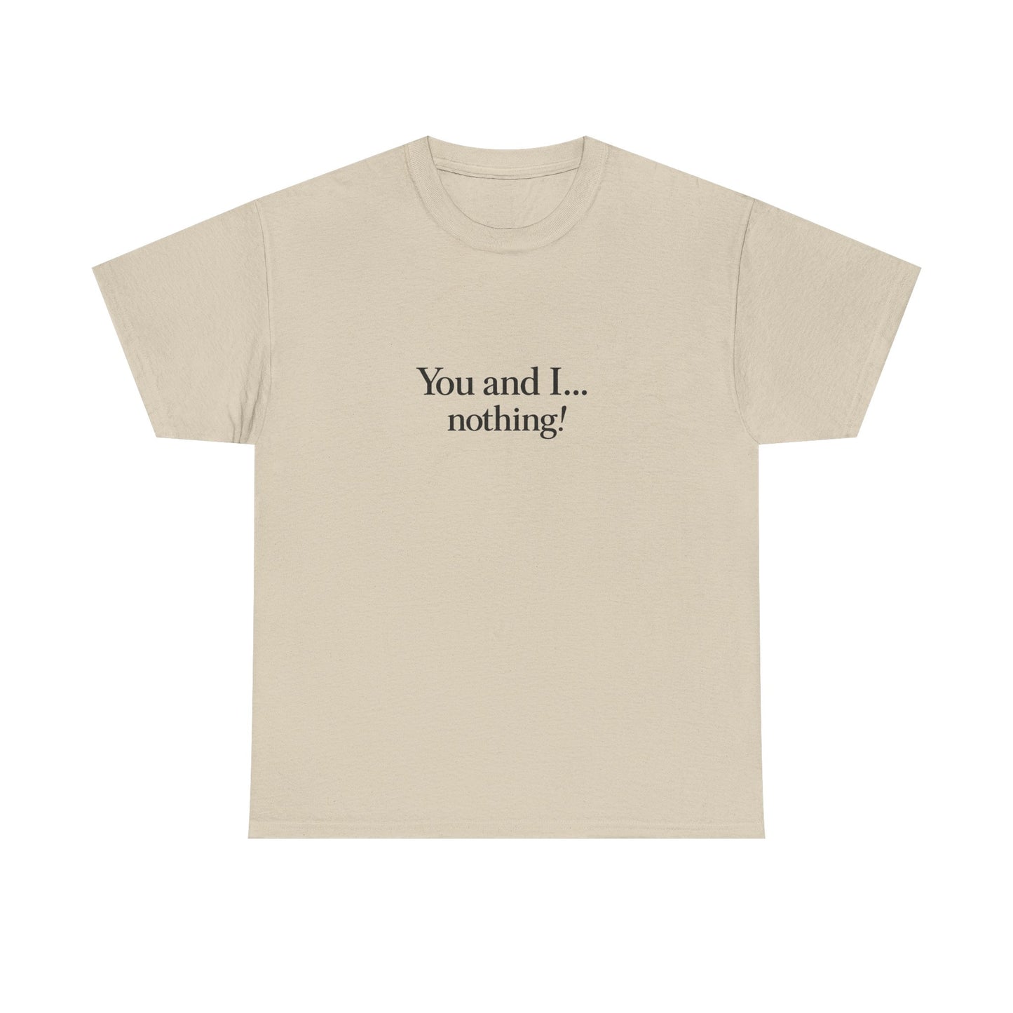 "You and I... nothing!" Minimalist Quote Tee