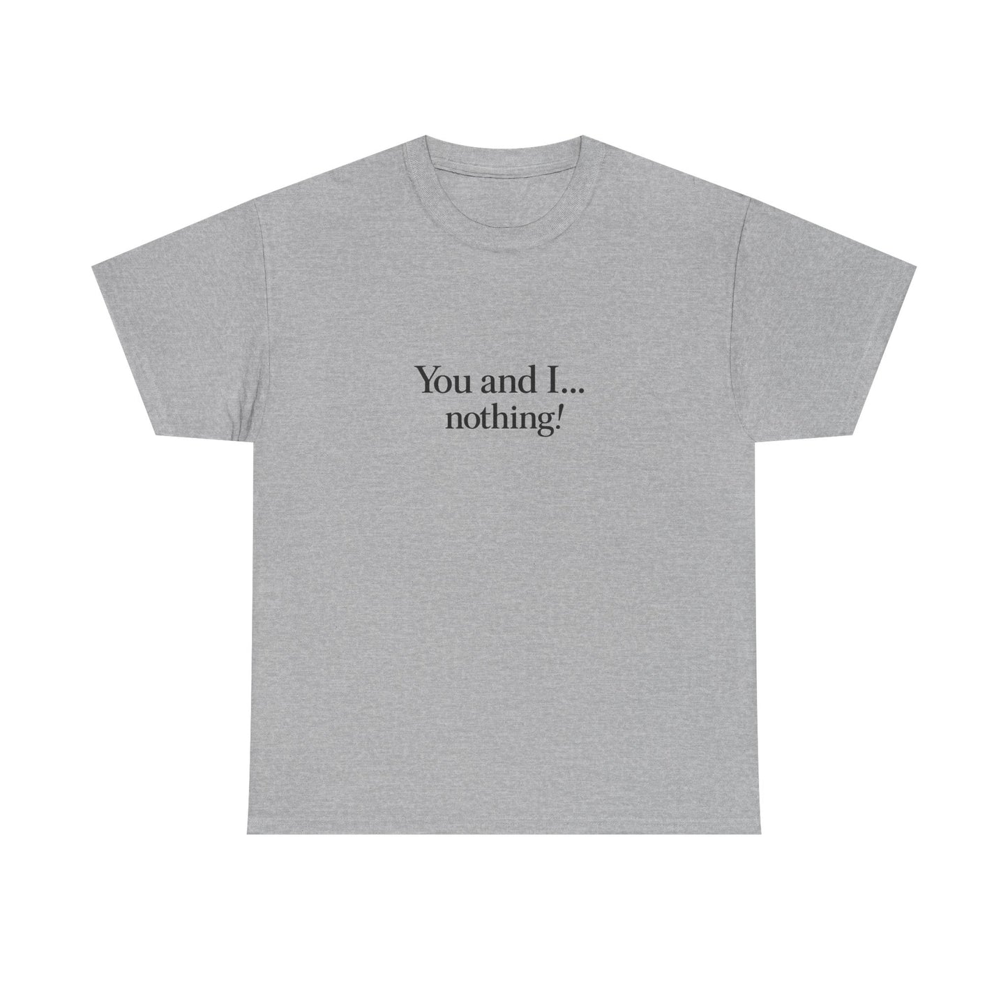 "You and I... nothing!" Minimalist Quote Tee