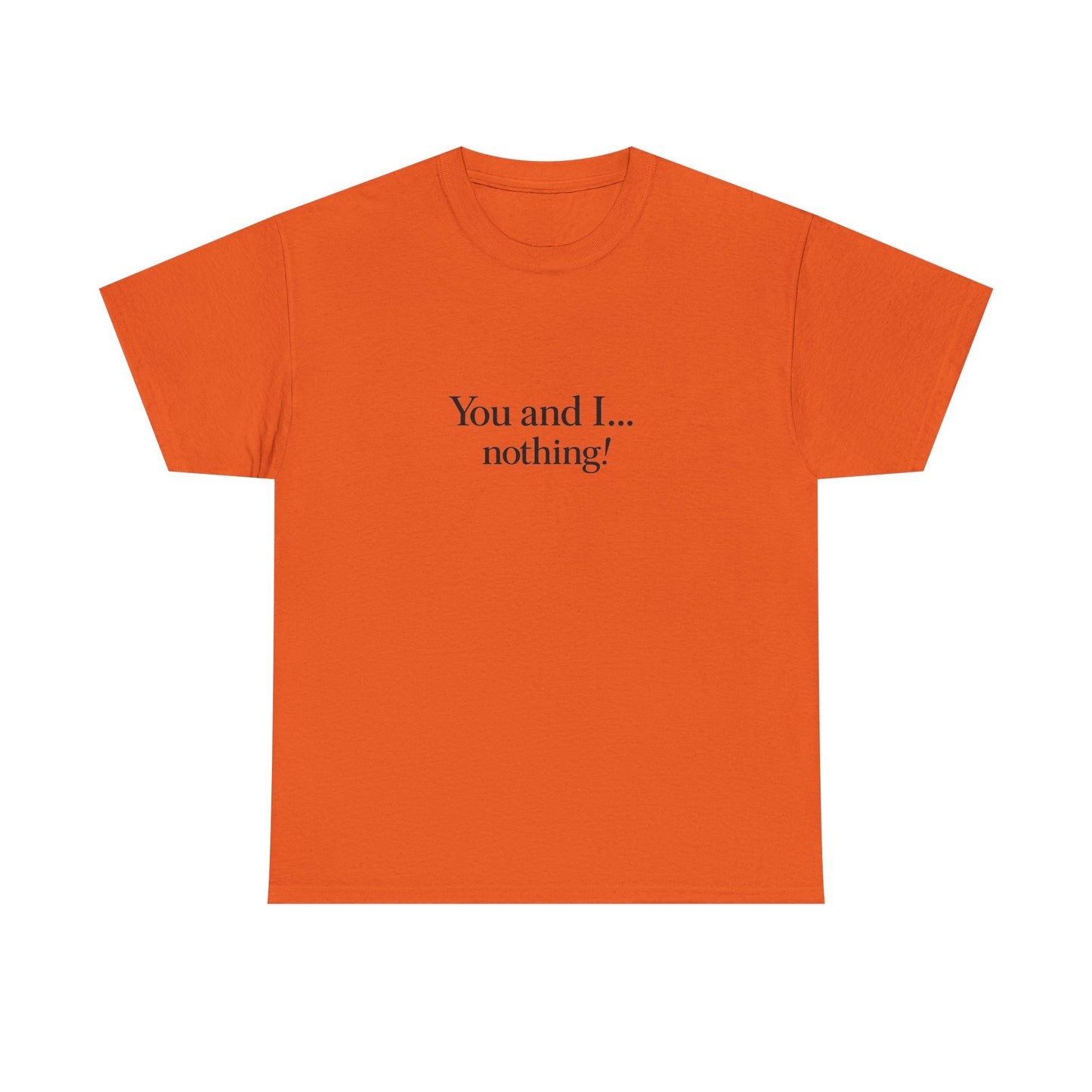 "You and I... nothing!" Minimalist Quote Tee