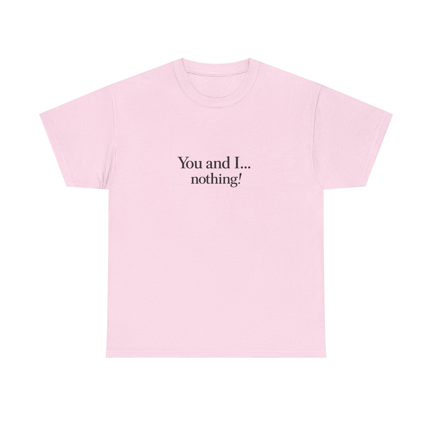 "You and I... nothing!" Minimalist Quote Tee