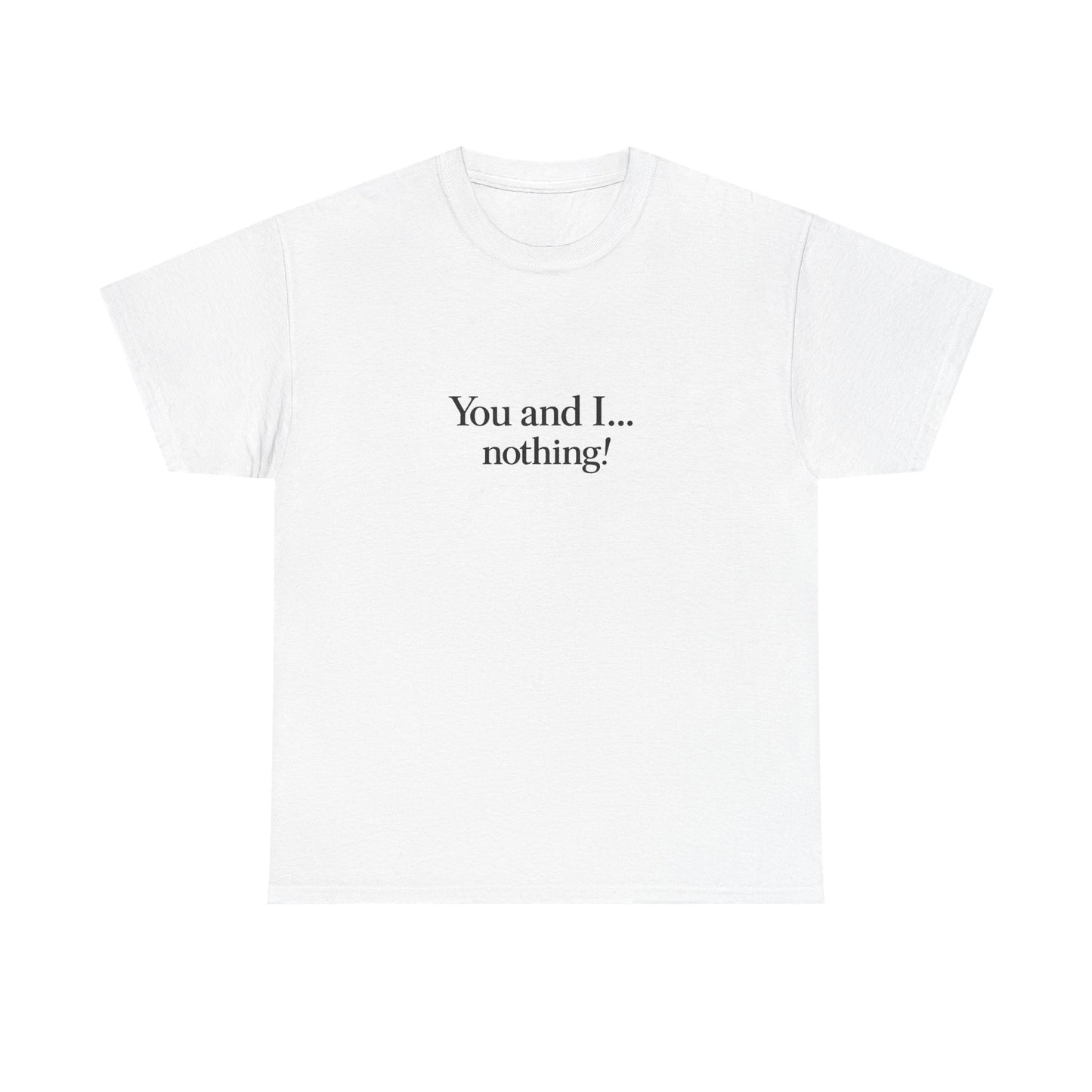 "You and I... nothing!" Minimalist Quote Tee